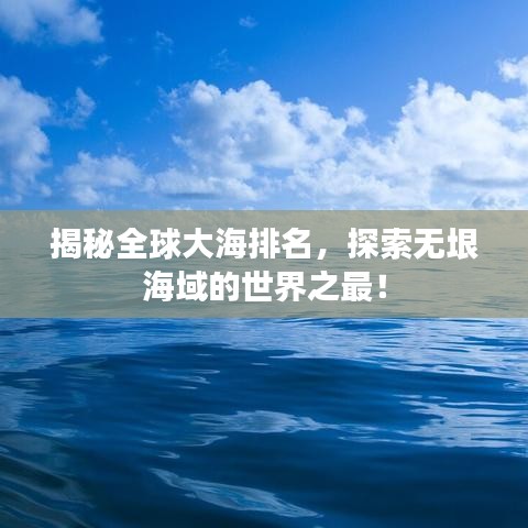 揭秘全球大海排名，探索无垠海域的世界之最！