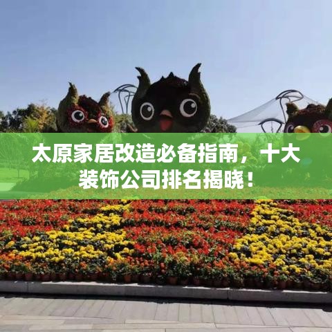太原家居改造必备指南，十大装饰公司排名揭晓！