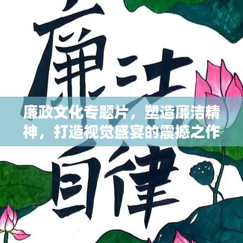 廉政文化专题片，塑造廉洁精神，打造视觉盛宴的震撼之作