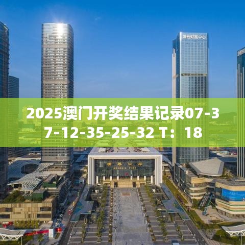 2025澳门开奖结果记录07-37-12-35-25-32 T:18