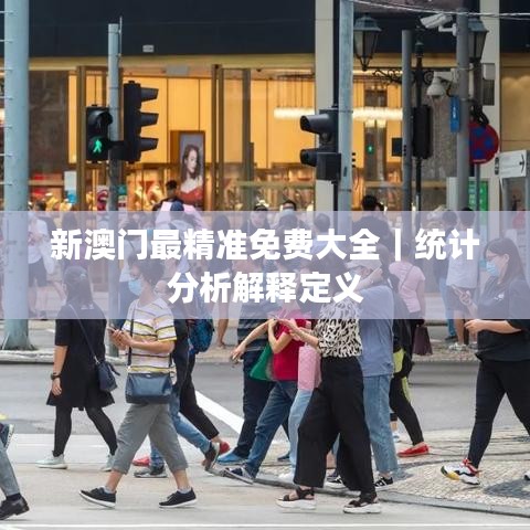 新澳门最精准免费大全|统计分析解释定义