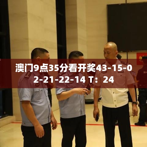 澳门9点35分看开奖43-15-02-21-22-14 T:24
