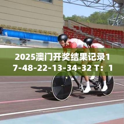 2025澳门开奖结果记录17-48-22-13-34-32 T：17