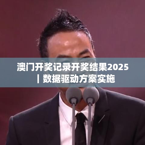 澳门开奖记录开奖结果2025|数据驱动方案实施