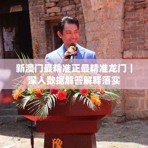 新澳门最精准正最精准龙门｜深入数据解答解释落实
