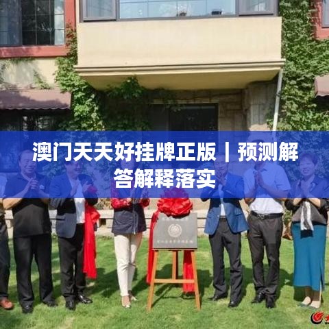 澳门天天好挂牌正版|预测解答解释落实