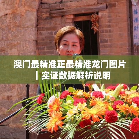 澳门最精准正最精准龙门图片｜实证数据解析说明