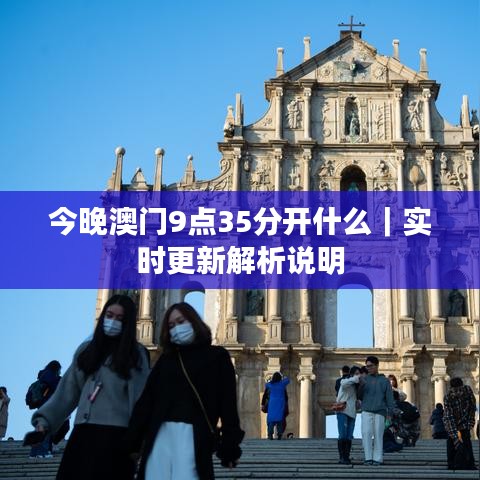 今晚澳门9点35分开什么｜实时更新解析说明