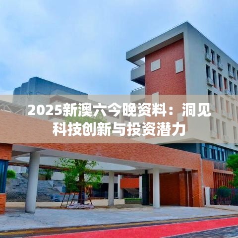 2025新澳六今晚资料：洞见科技创新与投资潜力