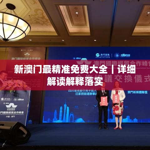 新澳门最精准免费大全｜详细解读解释落实