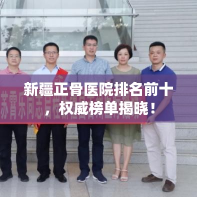 新疆正骨医院排名前十,权威榜单揭晓!