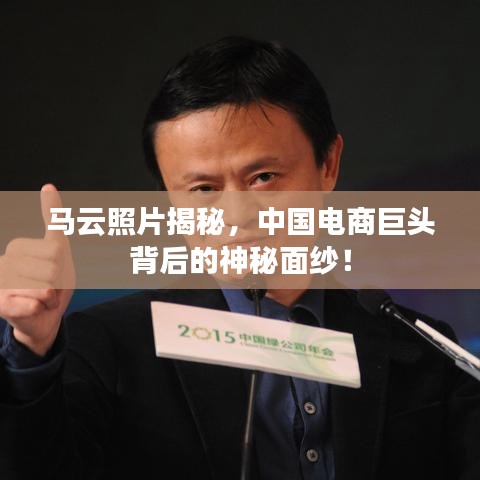 马云照片揭秘，中国电商巨头背后的神秘面纱！