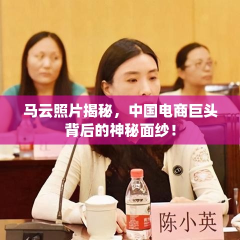 马云照片揭秘,中国电商巨头背后的神秘面纱!