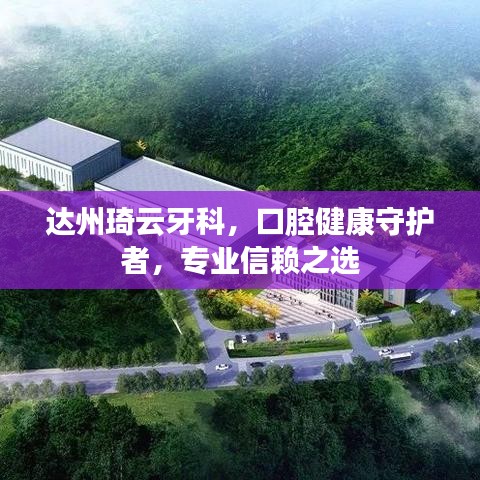 达州琦云牙科，口腔健康守护者，专业信赖之选