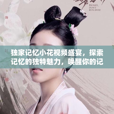 独家记忆小花视频盛宴，探索记忆的独特魅力，唤醒你的记忆宝库！