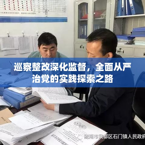 巡察整改深化监督,全面从严治党的实践探索之路