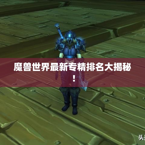 魔兽世界最新专精排名大揭秘!