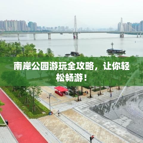 南岸公园游玩全攻略,让你轻松畅游!