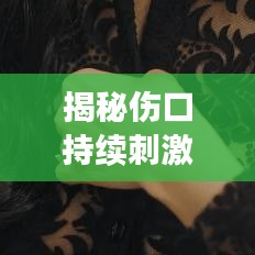 揭秘伤口持续刺激背后的秘密与应对策略