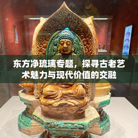 东方净琉璃专题，探寻古老艺术魅力与现代价值的交融