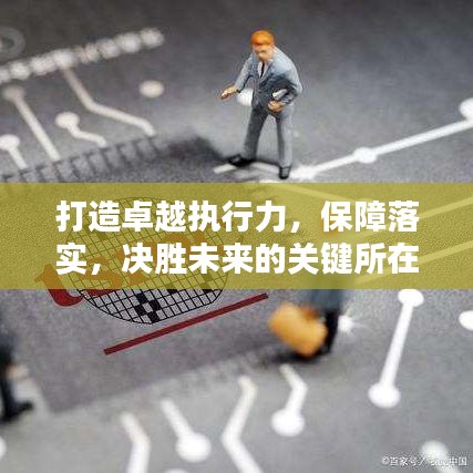 打造卓越执行力，保障落实，决胜未来的关键所在