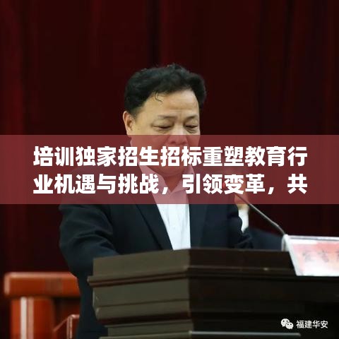 培训独家招生招标重塑教育行业机遇与挑战，引领变革，共创未来教育新篇章