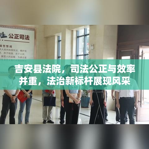 吉安县法院,司法公正与效率并重,法治新标杆展现风采