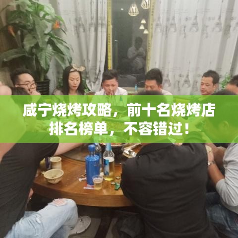 咸宁烧烤攻略,前十名烧烤店排名榜单,不容错过!