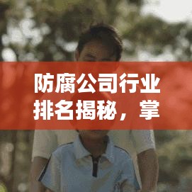 防腐公司行业排名揭秘,掌握行业影响力与未来趋势