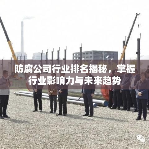 防腐公司行业排名揭秘,掌握行业影响力与未来趋势