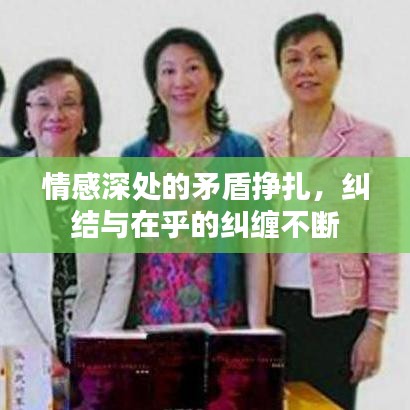 情感深处的矛盾挣扎，纠结与在乎的纠缠不断