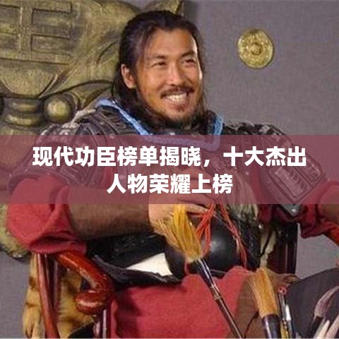 现代功臣榜单揭晓，十大杰出人物荣耀上榜