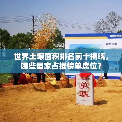 世界土壤面积排名前十揭晓,哪些国家占据榜单席位?