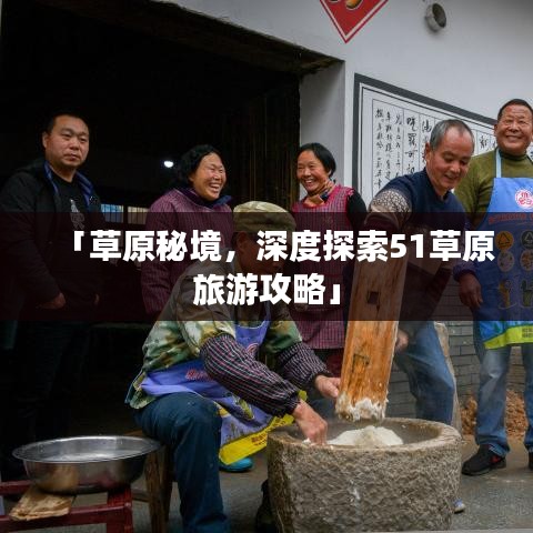 「草原秘境，深度探索51草原旅游攻略」