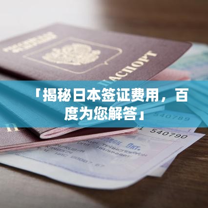 「揭秘日本签证费用，百度为您解答」