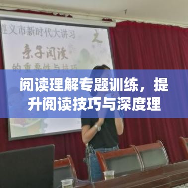 阅读理解专题训练,提升阅读技巧与深度理解