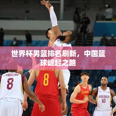 世界杯男篮排名刷新,中国篮球崛起之路