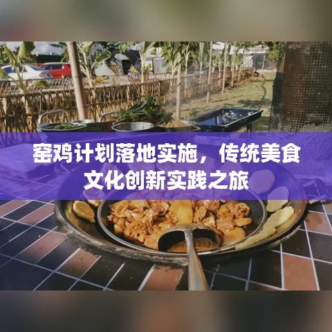 窑鸡计划落地实施，传统美食文化创新实践之旅