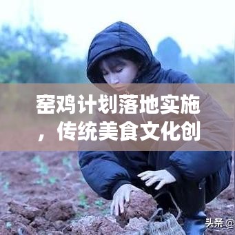 窑鸡计划落地实施,传统美食文化创新实践之旅