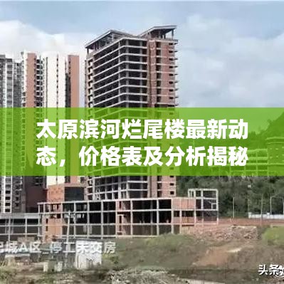 太原滨河烂尾楼最新动态，价格表及分析揭秘