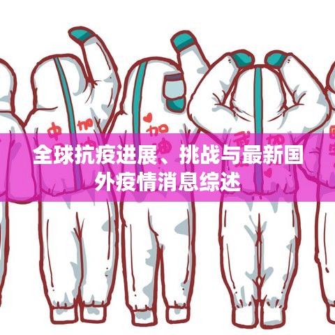 全球抗疫进展、挑战与最新国外疫情消息综述