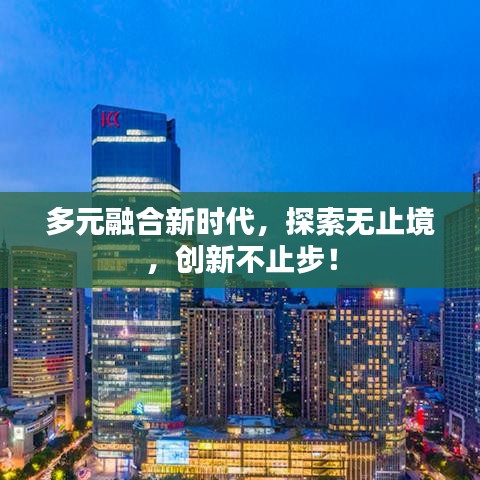 多元融合新时代,探索无止境,创新不止步!