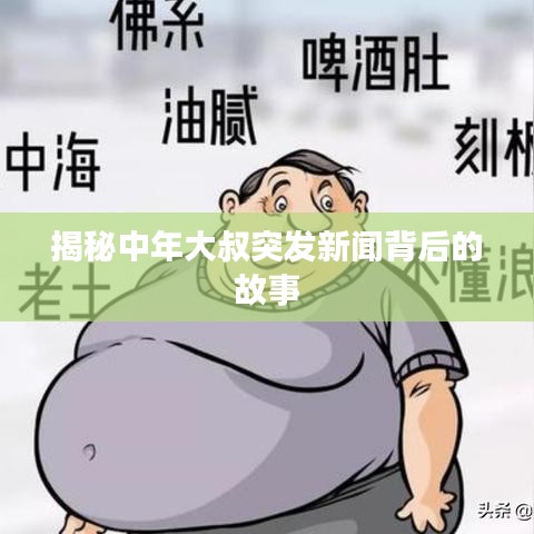 揭秘中年大叔突发新闻背后的故事