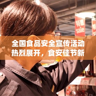 全国食品安全宣传活动热烈展开，食安佳节新闻头条，保障你我健康！