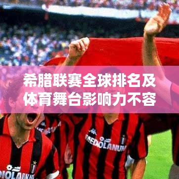 希腊联赛全球排名及体育舞台影响力不容小觑