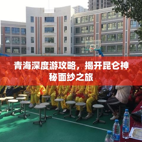 青海深度游攻略,揭开昆仑神秘面纱之旅