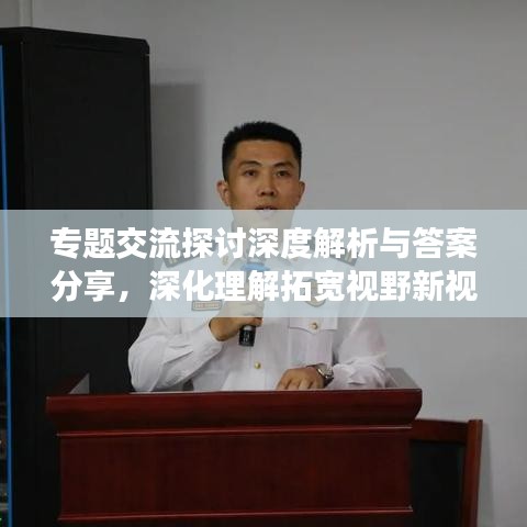 专题交流探讨深度解析与答案分享,深化理解拓宽视野新视角