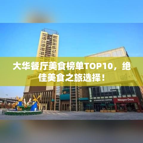 大华餐厅美食榜单TOP10,绝佳美食之旅选择!