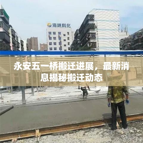 永安五一桥搬迁进展,最新消息揭秘搬迁动态