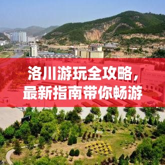 洛川游玩全攻略，最新指南带你畅游胜地！